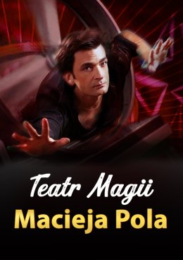 Teatr Magii Macieja Pola - Interaktywne Familijne Widowisko Najsłynniejszego Polskiego Iluzjonisty