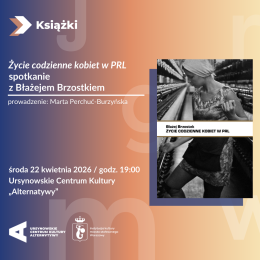 „Życie codzienne kobiet w PRL” | spotkanie z Błażejem Brzostkiem