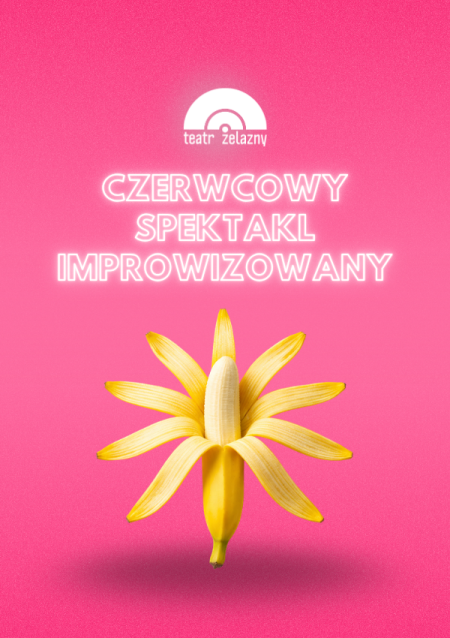 Czerwcowy Spektakl Improwizowany - Teatr Żelazny