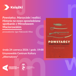 „Powstańcy. Marzyciele i realiści. Historia na nowo opowiedziana" | spotkanie z Mirosławem Maciorowskim