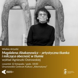 Wielkie Artystki | „Magdalena Abakanowicz – artystyczna tkanka i milcząca obecność w tłumie”