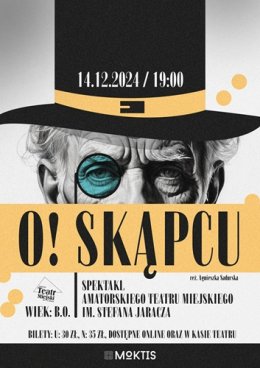 O! SKĄPCU - SPEKTAKL – AMATORSKI TEATR MIEJSKI IM. STEFANA JARACZA
